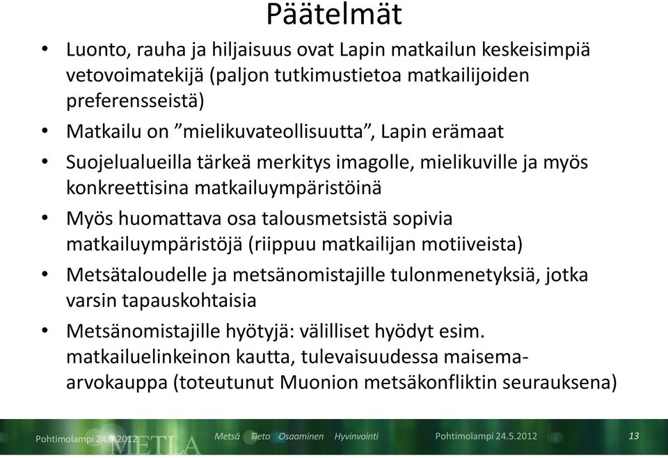 talousmetsistä sopivia matkailuympäristöjä (riippuu matkailijan motiiveista) Metsätaloudelle ja metsänomistajille tulonmenetyksiä, jotka varsin