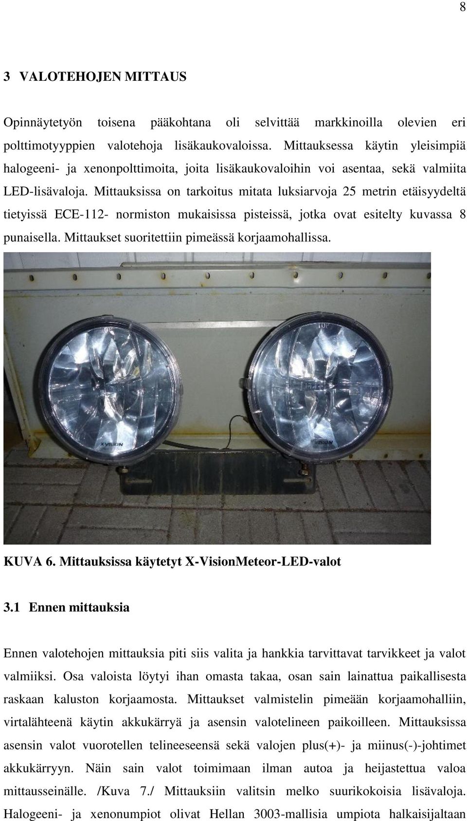 Mittauksissa on tarkoitus mitata luksiarvoja 25 metrin etäisyydeltä tietyissä ECE-112- normiston mukaisissa pisteissä, jotka ovat esitelty kuvassa 8 punaisella.