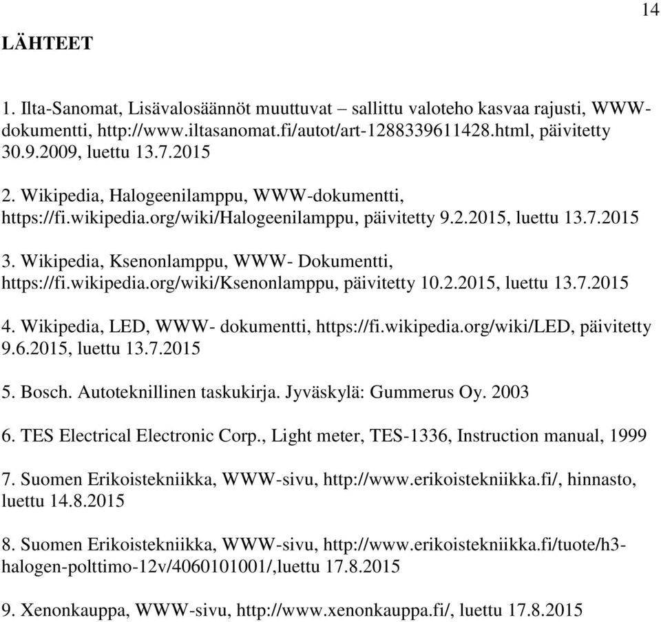 2.2015, luettu 13.7.2015 4. Wikipedia, LED, WWW- dokumentti, https://fi.wikipedia.org/wiki/led, päivitetty 9.6.2015, luettu 13.7.2015 5. Bosch. Autoteknillinen taskukirja. Jyväskylä: Gummerus Oy.