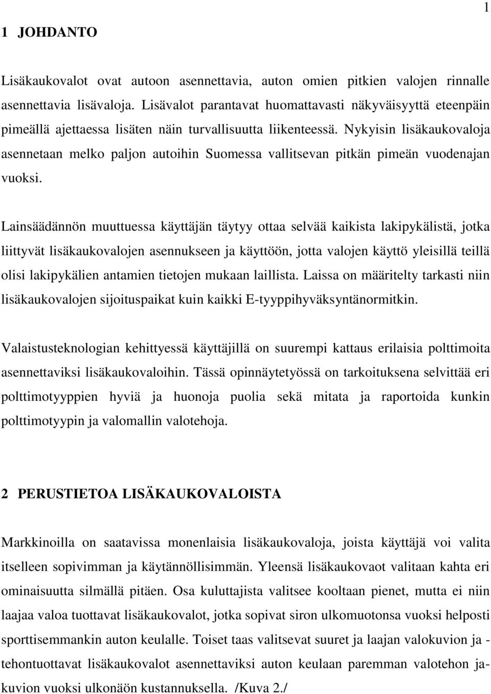 Nykyisin lisäkaukovaloja asennetaan melko paljon autoihin Suomessa vallitsevan pitkän pimeän vuodenajan vuoksi.