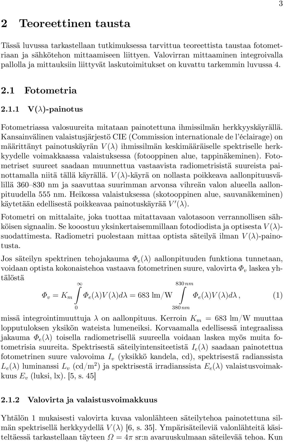 Fotometria 2.1.1 V(λ)-painotus Fotometriassa valosuureita mitataan painotettuna ihmissilmän herkkyyskäyrällä.