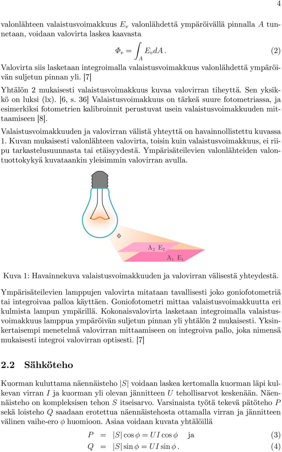 Sen yksikkö on luksi (lx). [6, s. 36] Valaistusvoimakkuus on tärkeä suure fotometriassa, ja esimerkiksi fotometrien kalibroinnit perustuvat usein valaistusvoimakkuuden mittaamiseen [8].