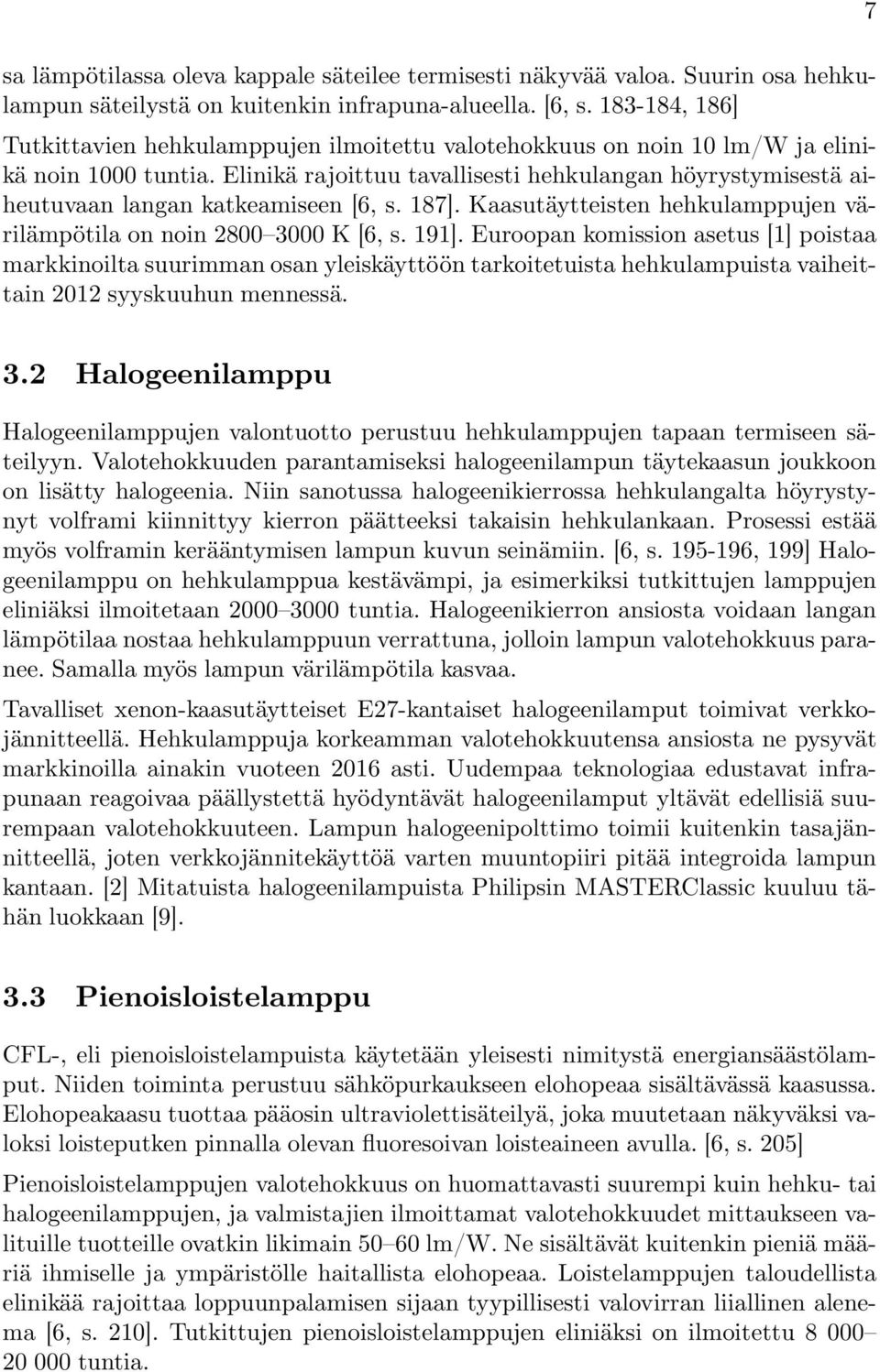 Elinikä rajoittuu tavallisesti hehkulangan höyrystymisestä aiheutuvaan langan katkeamiseen [6, s. 187]. Kaasutäytteisten hehkulamppujen värilämpötila on noin 2800 3000 K [6, s. 191].