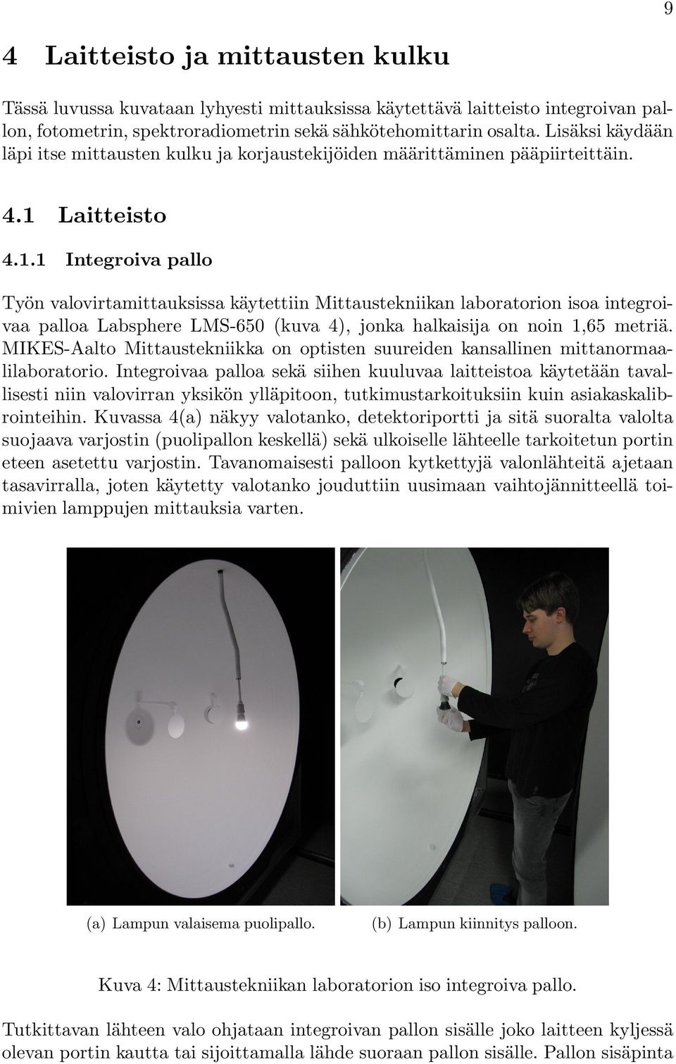 Laitteisto 4.1.1 Integroiva pallo Työn valovirtamittauksissa käytettiin Mittaustekniikan laboratorion isoa integroivaa palloa Labsphere LMS-650 (kuva 4), jonka halkaisija on noin 1,65 metriä.