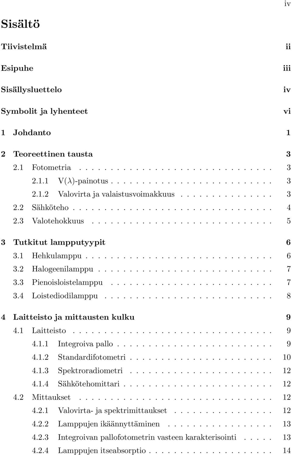 ........................... 7 3.3 Pienoisloistelamppu.......................... 7 3.4 Loistediodilamppu........................... 8 4 Laitteisto ja mittausten kulku 9 4.1 Laitteisto................................ 9 4.1.1 Integroiva pallo.