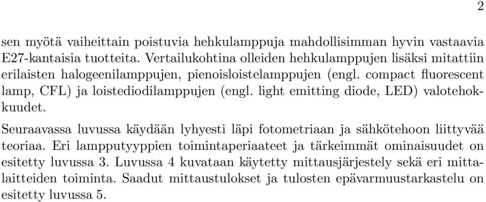 compact fluorescent lamp, CFL) ja loistediodilamppujen (engl. light emitting diode, LED) valotehokkuudet.