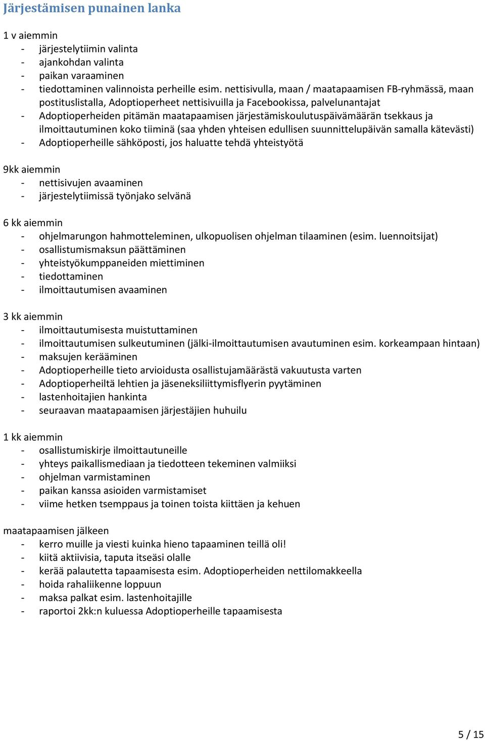 järjestämiskoulutuspäivämäärän tsekkaus ja ilmoittautuminen koko tiiminä (saa yhden yhteisen edullisen suunnittelupäivän samalla kätevästi) - Adoptioperheille sähköposti, jos haluatte tehdä