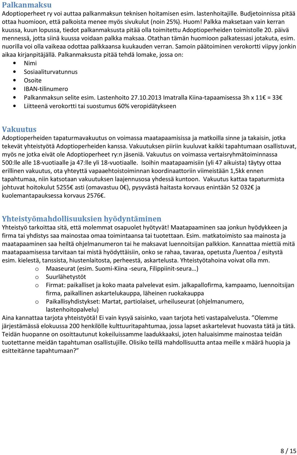 Otathan tämän huomioon palkatessasi jotakuta, esim. nuorilla voi olla vaikeaa odottaa palkkaansa kuukauden verran. Samoin päätoiminen verokortti viipyy jonkin aikaa kirjanpitäjällä.