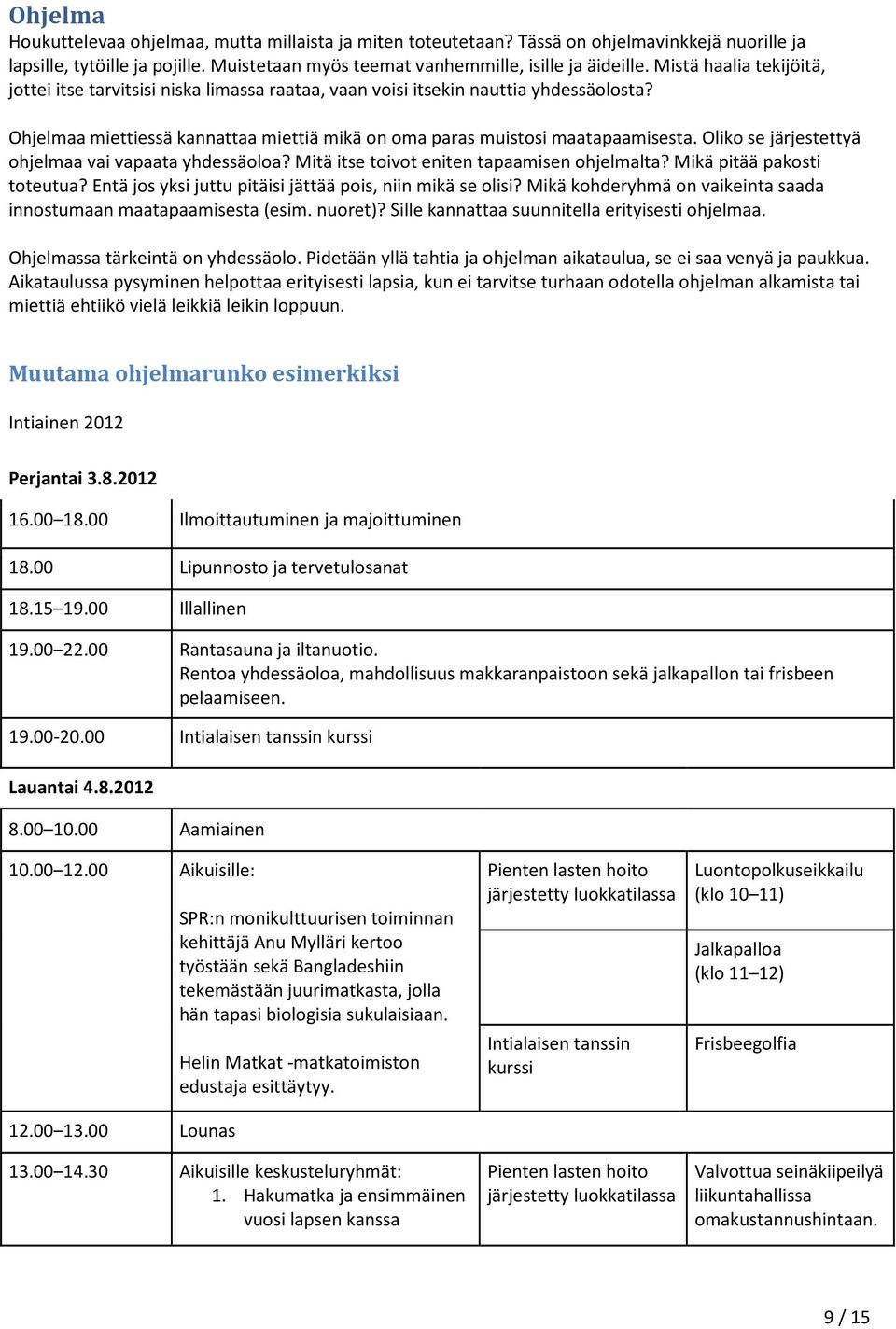 Oliko se järjestettyä ohjelmaa vai vapaata yhdessäoloa? Mitä itse toivot eniten tapaamisen ohjelmalta? Mikä pitää pakosti toteutua? Entä jos yksi juttu pitäisi jättää pois, niin mikä se olisi?