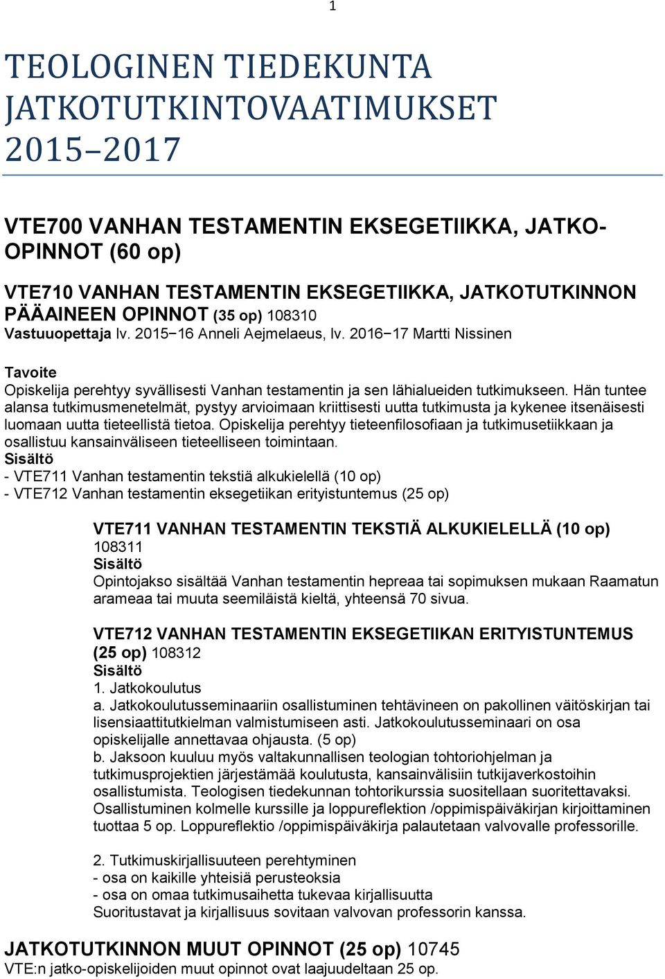 Hän tuntee alansa tutkimusmenetelmät, pystyy arvioimaan kriittisesti uutta tutkimusta ja kykenee itsenäisesti luomaan uutta tieteellistä tietoa.