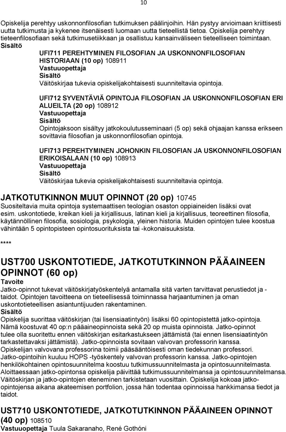 UFI711 PEREHTYMINEN FILOSOFIAN JA USKONNONFILOSOFIAN HISTORIAAN (10 op) 108911 Väitöskirjaa tukevia opiskelijakohtaisesti suunniteltavia opintoja.