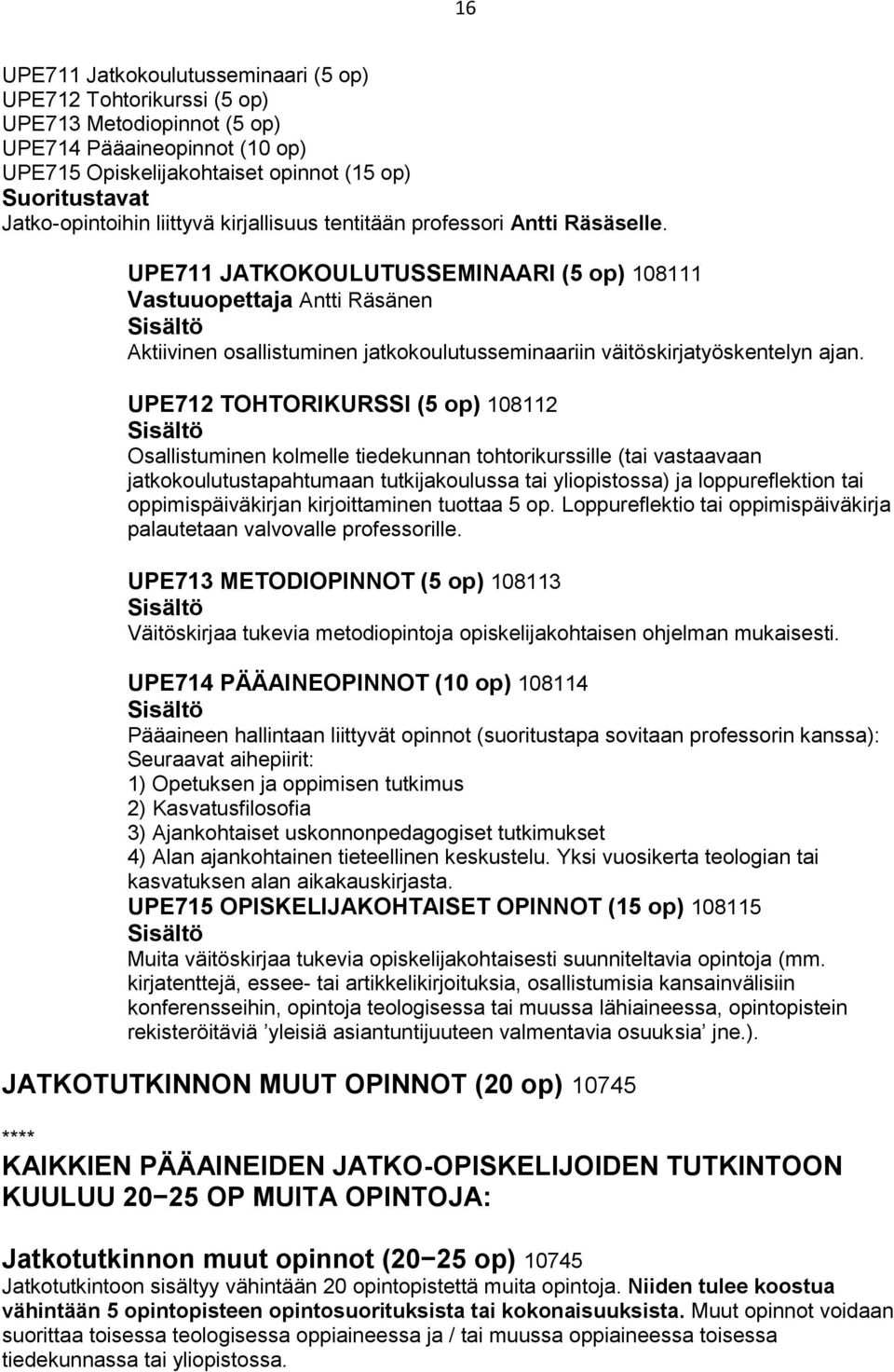 UPE712 TOHTORIKURSSI (5 op) 108112 Osallistuminen kolmelle tiedekunnan tohtorikurssille (tai vastaavaan jatkokoulutustapahtumaan tutkijakoulussa tai yliopistossa) ja loppureflektion tai