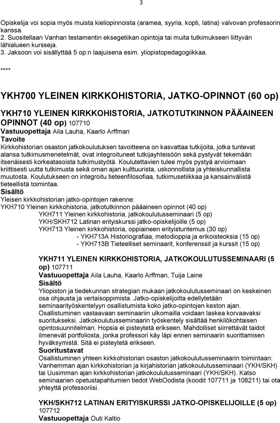 YKH700 YLEINEN KIRKKOHISTORIA, JATKO-OPINNOT (60 op) YKH710 YLEINEN KIRKKOHISTORIA, JATKOTUTKINNON PÄÄAINEEN OPINNOT (40 op) 107710 Aila Lauha, Kaarlo Arffman Kirkkohistorian osaston jatkokoulutuksen