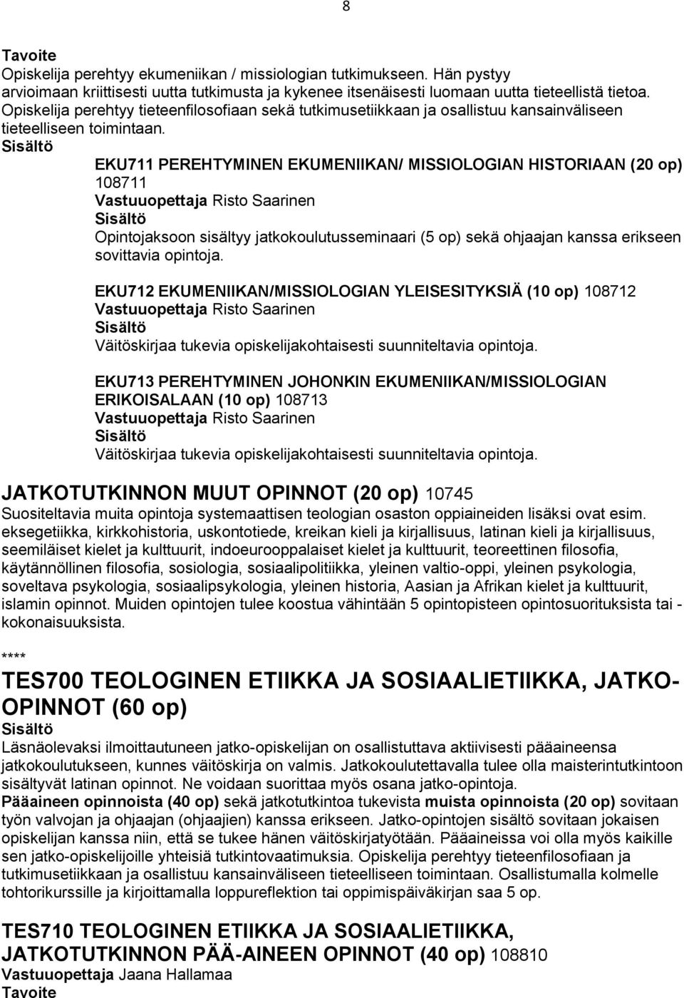 EKU711 PEREHTYMINEN EKUMENIIKAN/ MISSIOLOGIAN HISTORIAAN (20 op) 108711 Risto Saarinen Opintojaksoon sisältyy jatkokoulutusseminaari (5 op) sekä ohjaajan kanssa erikseen sovittavia opintoja.