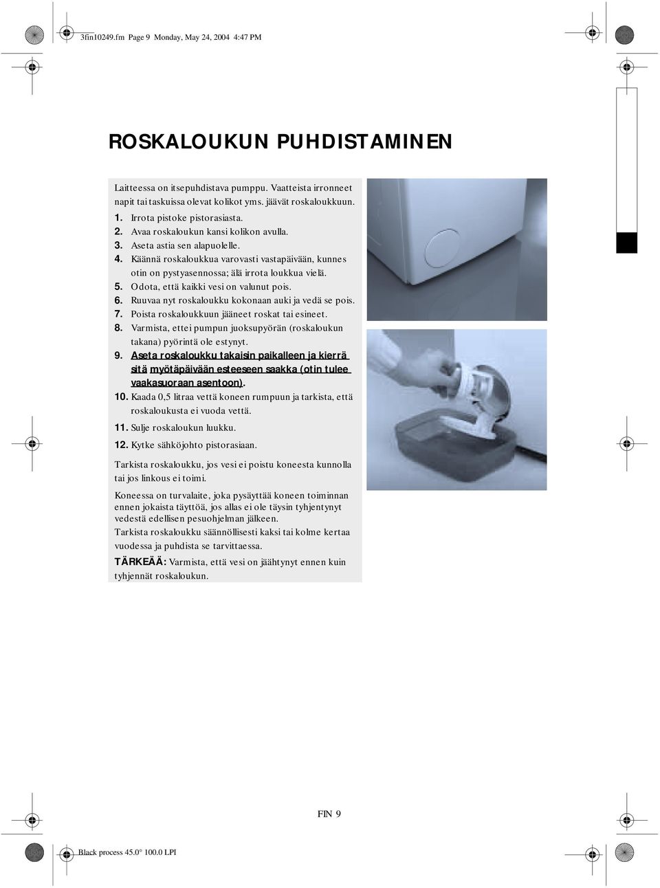 . Käännä roskaloukkua varovasti vastapäivään, kunnes otin on pystyasennossa; älä irrota loukkua vielä. 5. Odota, että kaikki vesi on valunut pois. 6.