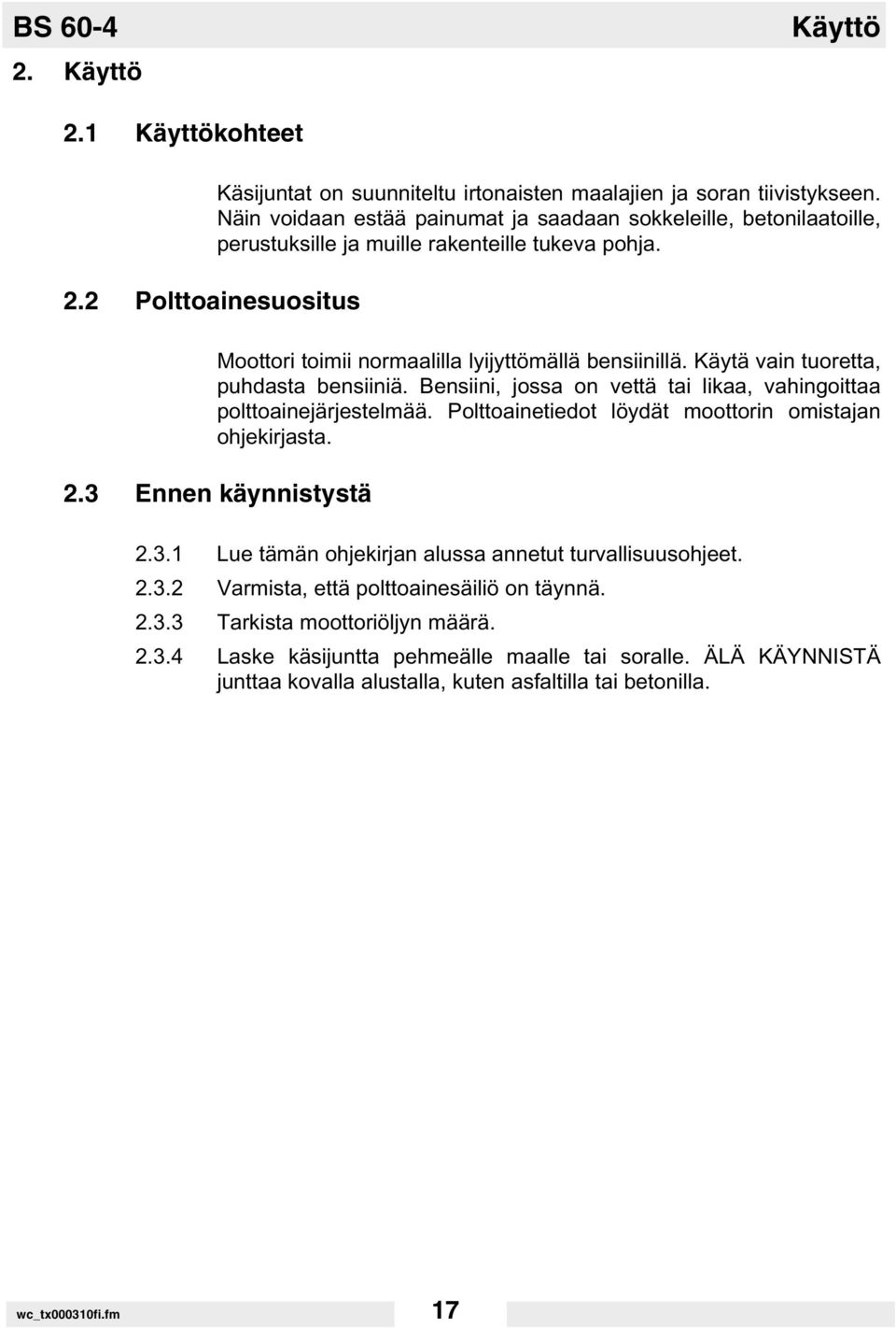 Käytä vain tuoretta, puhdasta bensiiniä. Bensiini, jossa on vettä tai likaa, vahingoittaa polttoainejärjestelmää. Polttoainetiedot löydät moottorin omistajan ohjekirjasta. 2.3 