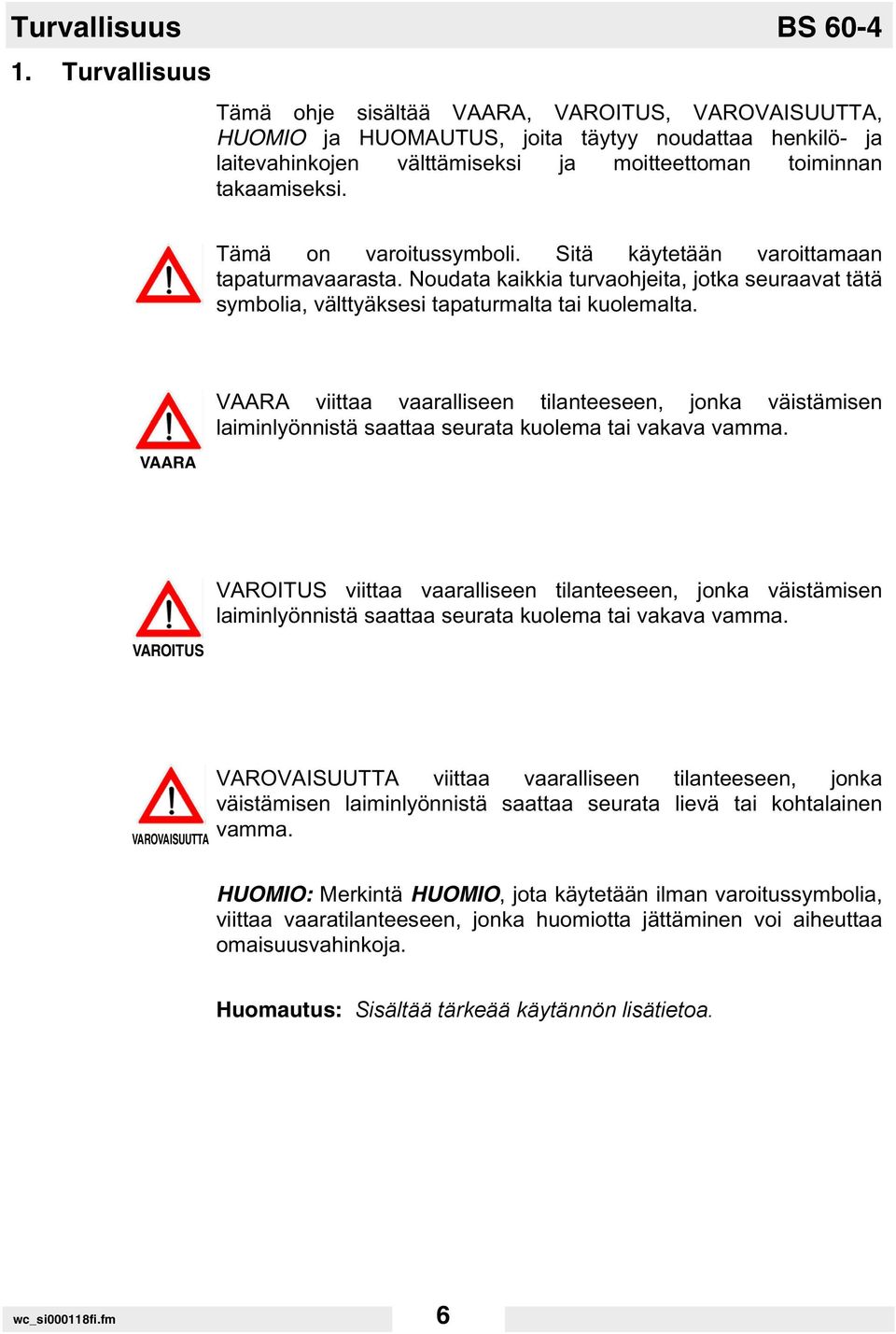 Tämä on varoitussymboli. Sitä käytetään varoittamaan tapaturmavaarasta. Noudata kaikkia turvaohjeita, jotka seuraavat tätä symbolia, välttyäksesi tapaturmalta tai kuolemalta.