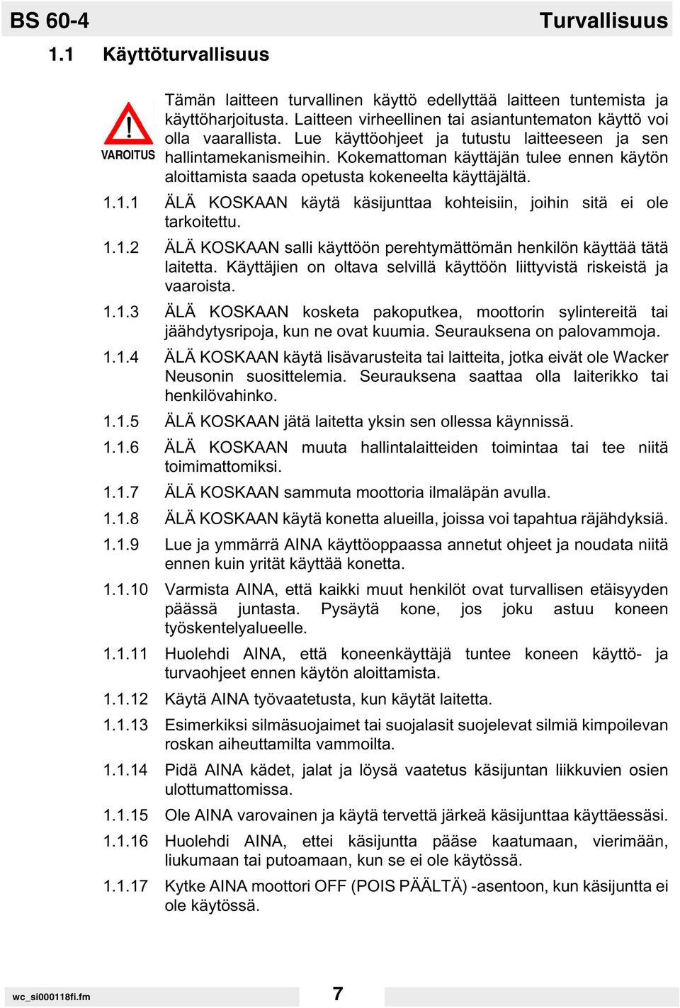 Kokemattoman käyttäjän tulee ennen käytön aloittamista saada opetusta kokeneelta käyttäjältä. 1.1.1 ÄLÄ KOSKAAN käytä käsijunttaa kohteisiin, joihin sitä ei ole tarkoitettu. 1.1.2 ÄLÄ KOSKAAN salli käyttöön perehtymättömän henkilön käyttää tätä laitetta.