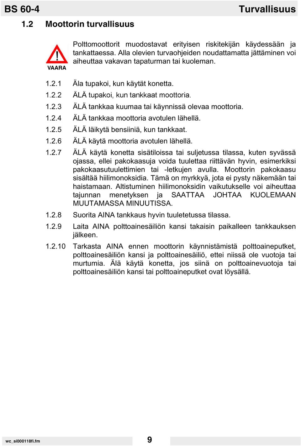 1.2.4 ÄLÄ tankkaa moottoria avotulen lähellä. 1.2.5 ÄLÄ läikytä bensiiniä, kun tankkaat. 1.2.6 ÄLÄ käytä moottoria avotulen lähellä. 1.2.7 ÄLÄ käytä konetta sisätiloissa tai suljetussa tilassa, kuten syvässä ojassa, ellei pakokaasuja voida tuulettaa riittävän hyvin, esimerkiksi pakokaasutuulettimien tai -letkujen avulla.