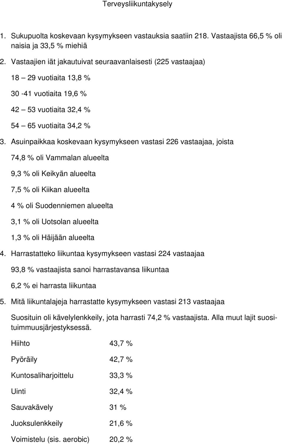 Asuinpaikkaa koskevaan kysymykseen vastasi 226 vastaajaa, joista 74,8 % oli Vammalan alueelta 9,3 % oli Keikyän alueelta 7,5 % oli Kiikan alueelta 4 % oli Suodenniemen alueelta 3,1 % oli Uotsolan