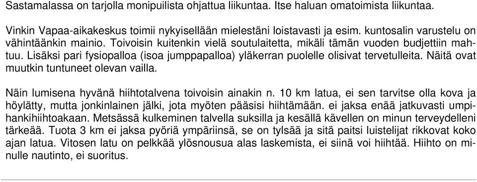 Lisäksi pari fysiopalloa (isoa jumppapalloa) yläkerran puolelle olisivat tervetulleita. Näitä ovat muutkin tuntuneet olevan vailla. Näin lumisena hyvänä hiihtotalvena toivoisin ainakin n.