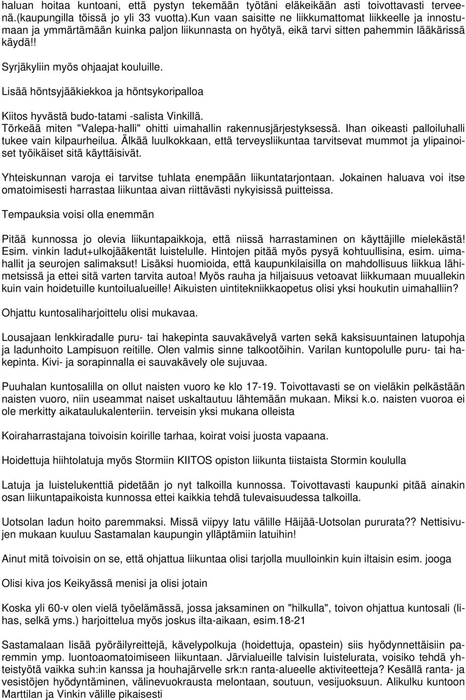 Lisää höntsyjääkiekkoa ja höntsykoripalloa Kiitos hyvästä budo-tatami -salista Vinkillä. Törkeää miten "Valepa-halli" ohitti uimahallin rakennusjärjestyksessä.