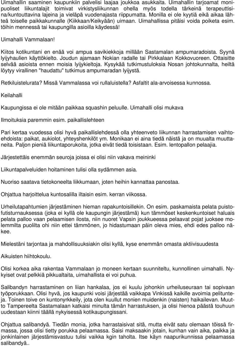 Monilla ei ole kyytiä eikä aikaa lähteä toiselle paikkakunnalle (Kiikkaan/Keikyään) uimaan. Uimahallissa pitäisi voida poiketa esim. töihin mennessä tai kaupungilla asioilla käydessä!