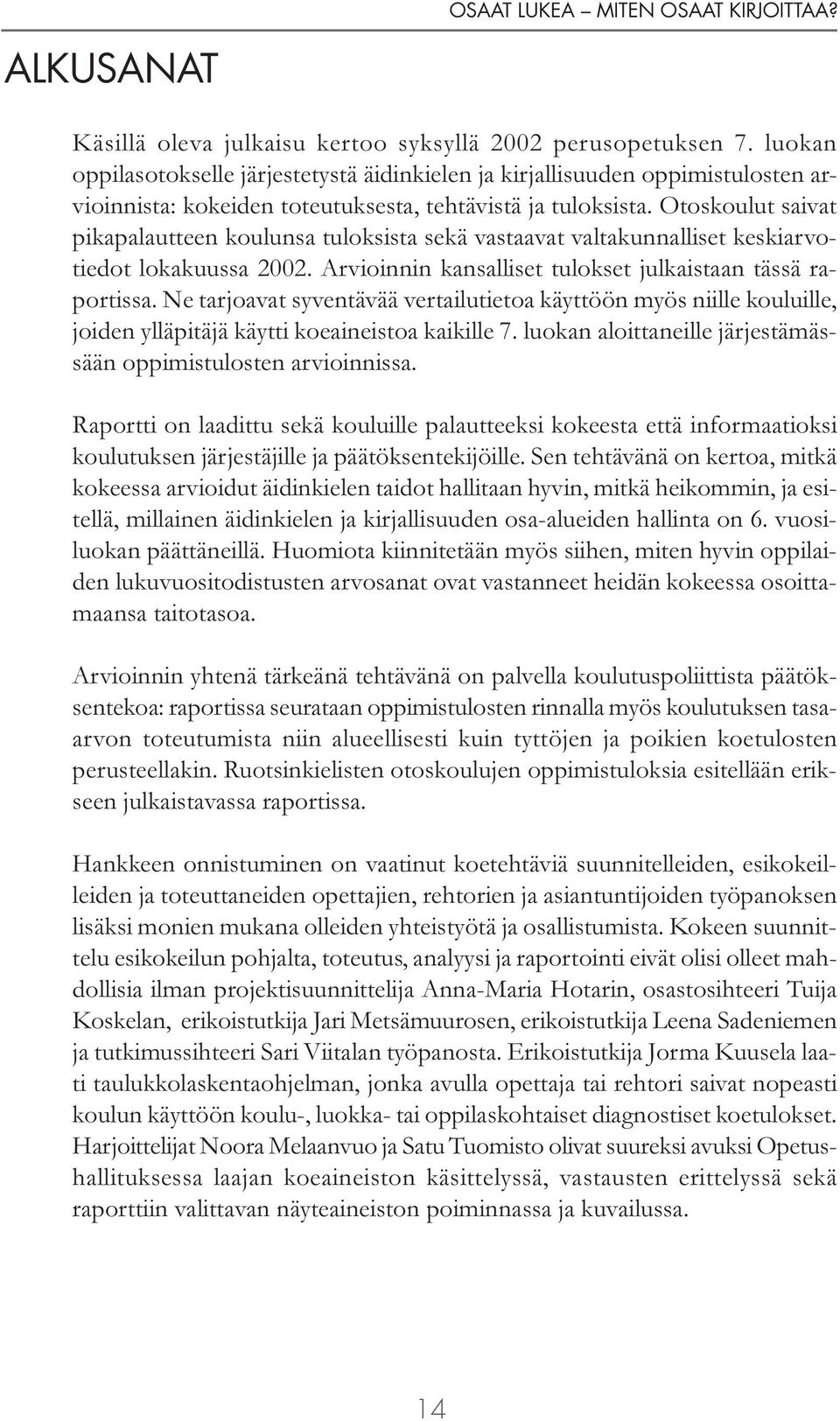 Otoskoulut saivat pikapalautteen koulunsa tuloksista sekä vastaavat valtakunnalliset keskiarvotiedot lokakuussa 2002. Arvioinnin kansalliset tulokset julkaistaan tässä raportissa.