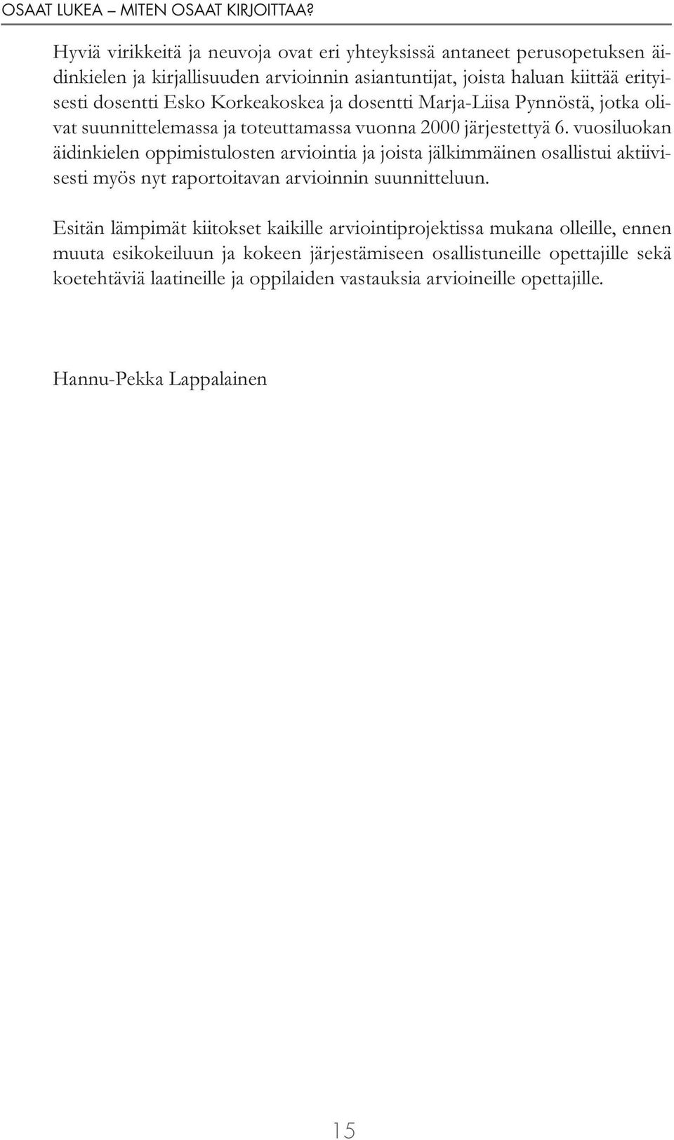 vuosiluokan äidinkielen oppimistulosten arviointia ja joista jälkimmäinen osallistui aktiivisesti myös nyt raportoitavan arvioinnin suunnitteluun.