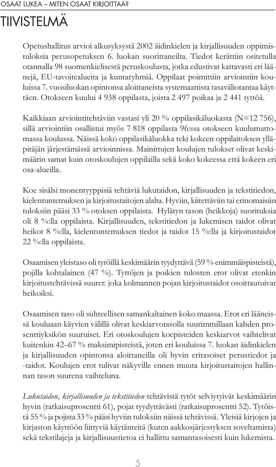 vuosiluokan opintonsa aloittaneista systemaattista tasaväliotantaa käyttäen. Otokseen kuului 4 938 oppilasta, joista 2 497 poikaa ja 2 441 tyttöä.