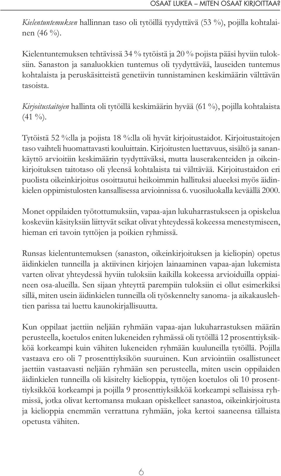 Kirjoitustaitojen hallinta oli tytöillä keskimäärin hyvää (61 %), pojilla kohtalaista (41 %). Tytöistä 52 %:lla ja pojista 18 %:lla oli hyvät kirjoitustaidot.