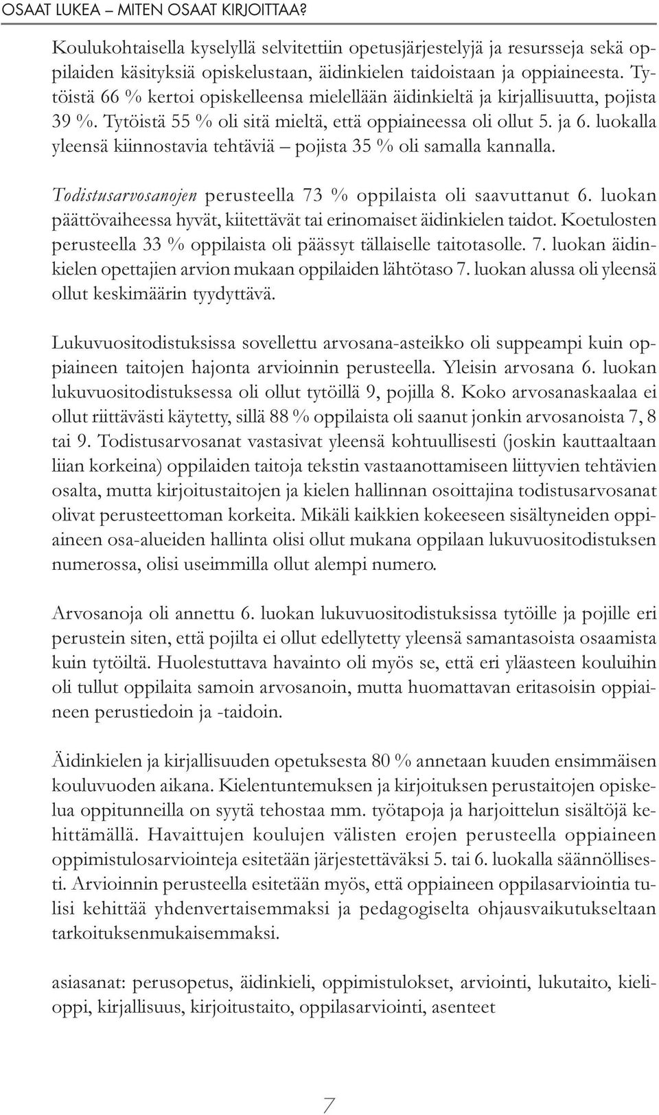 luokalla yleensä kiinnostavia tehtäviä pojista 35 % oli samalla kannalla. Todistusarvosanojen perusteella 73 % oppilaista oli saavuttanut 6.