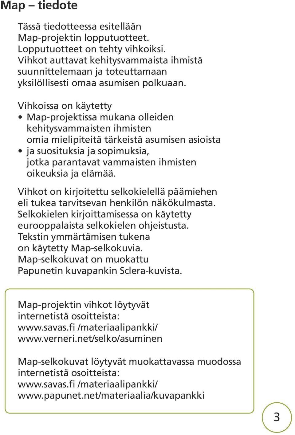 Vihkoissa on käytetty Map-projektissa mukana olleiden kehitysvammaisten ihmisten omia mielipiteitä tärkeistä asumisen asioista ja suosituksia ja sopimuksia, jotka parantavat vammaisten ihmisten