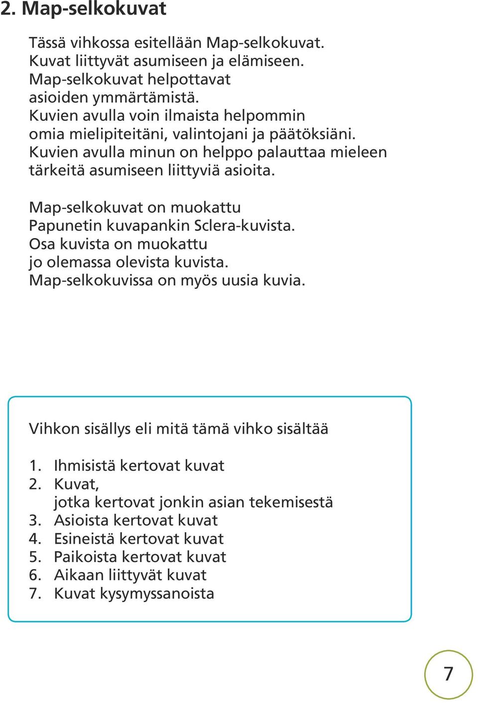 Map-selkokuvat on muokattu Papunetin kuvapankin Sclera-kuvista. Osa kuvista on muokattu jo olemassa olevista kuvista. Map-selkokuvissa on myös uusia kuvia.