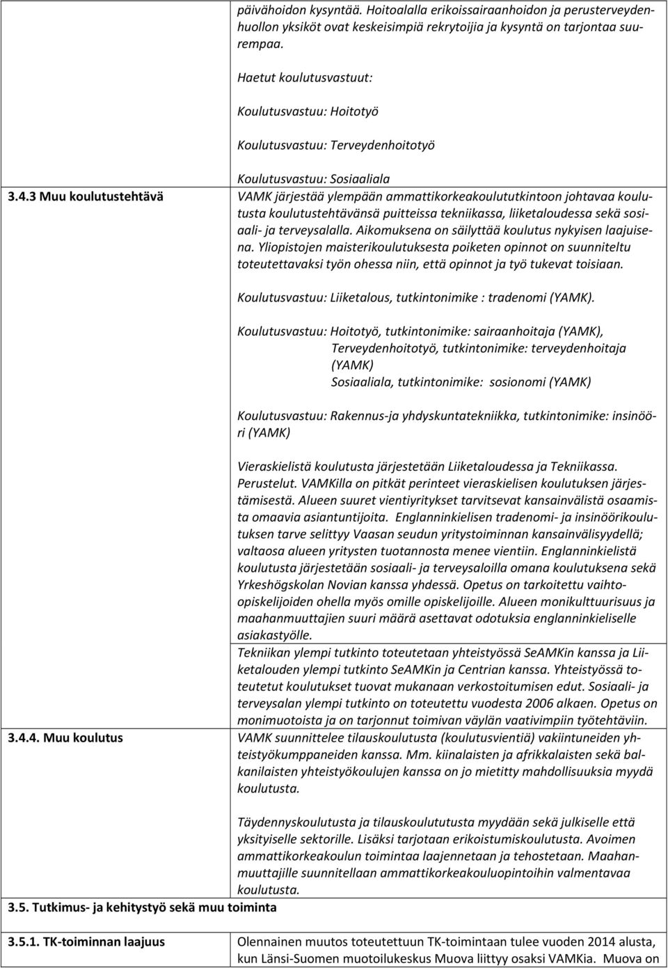 3 Muu koulutustehtävä VAMK järjestää ylempään ammattikorkeakoulututkintoon johtavaa koulutusta koulutustehtävänsä puitteissa tekniikassa, liiketaloudessa sekä sosiaali ja terveysalalla.