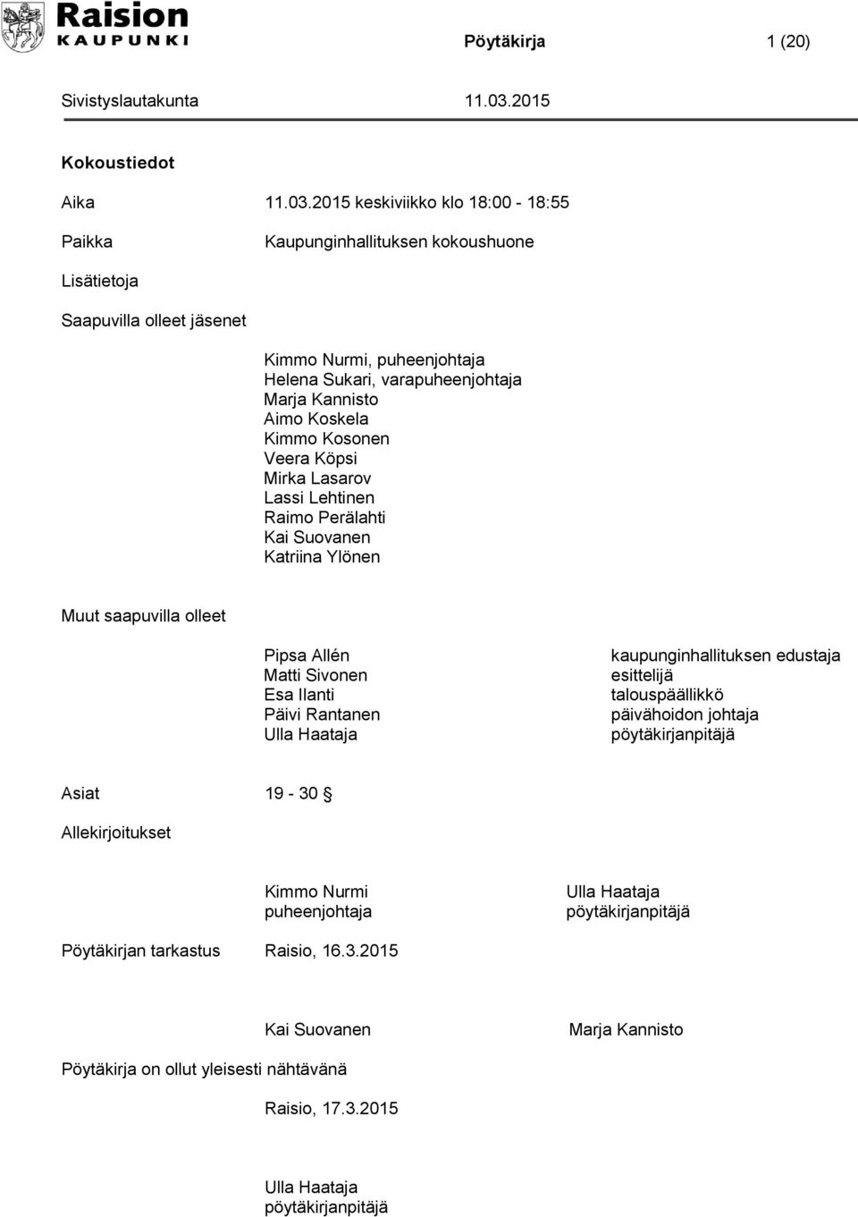 Koskela Kimmo Kosonen Veera Köpsi Mirka Lasarov Lassi Lehtinen Raimo Perälahti Kai Suovanen Katriina Ylönen Muut saapuvilla olleet Pipsa Allén Matti Sivonen Esa Ilanti Päivi Rantanen Ulla Haataja