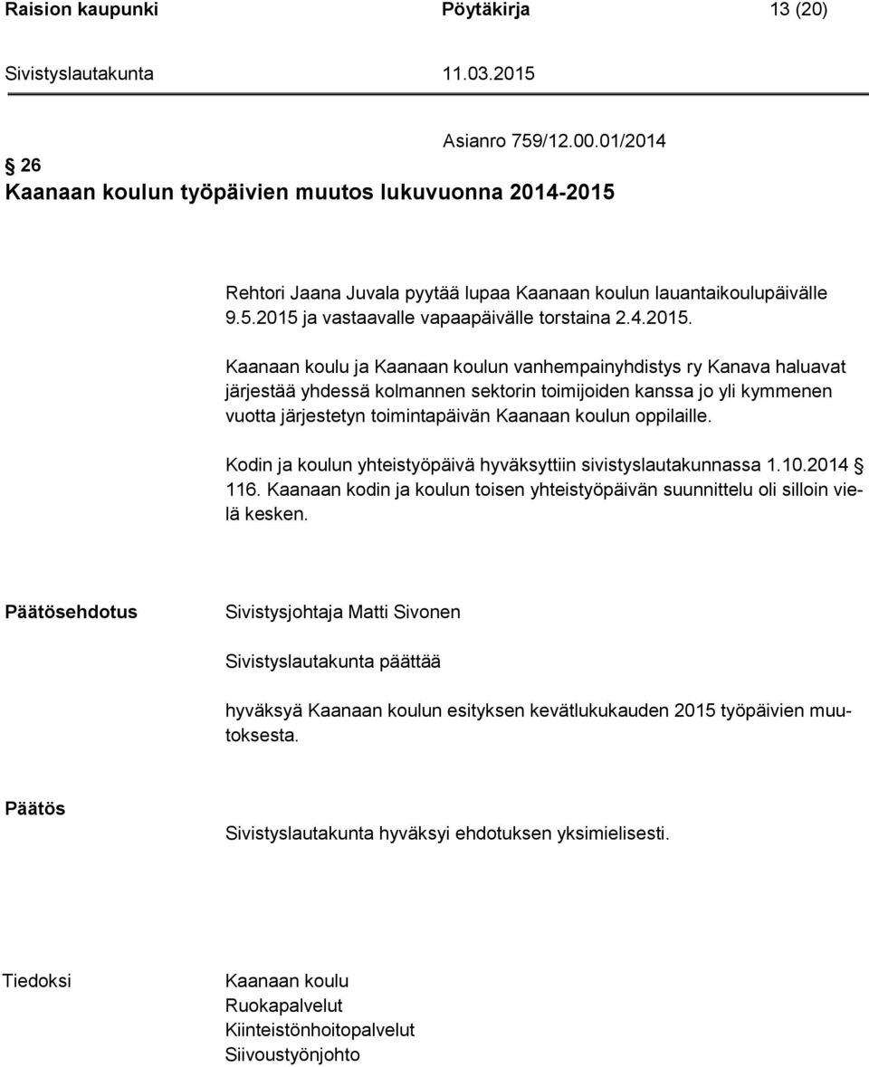 Kaanaan koulu ja Kaanaan koulun vanhempainyhdistys ry Kanava haluavat järjestää yhdessä kolmannen sektorin toimijoiden kanssa jo yli kymmenen vuotta järjestetyn toimintapäivän Kaanaan koulun