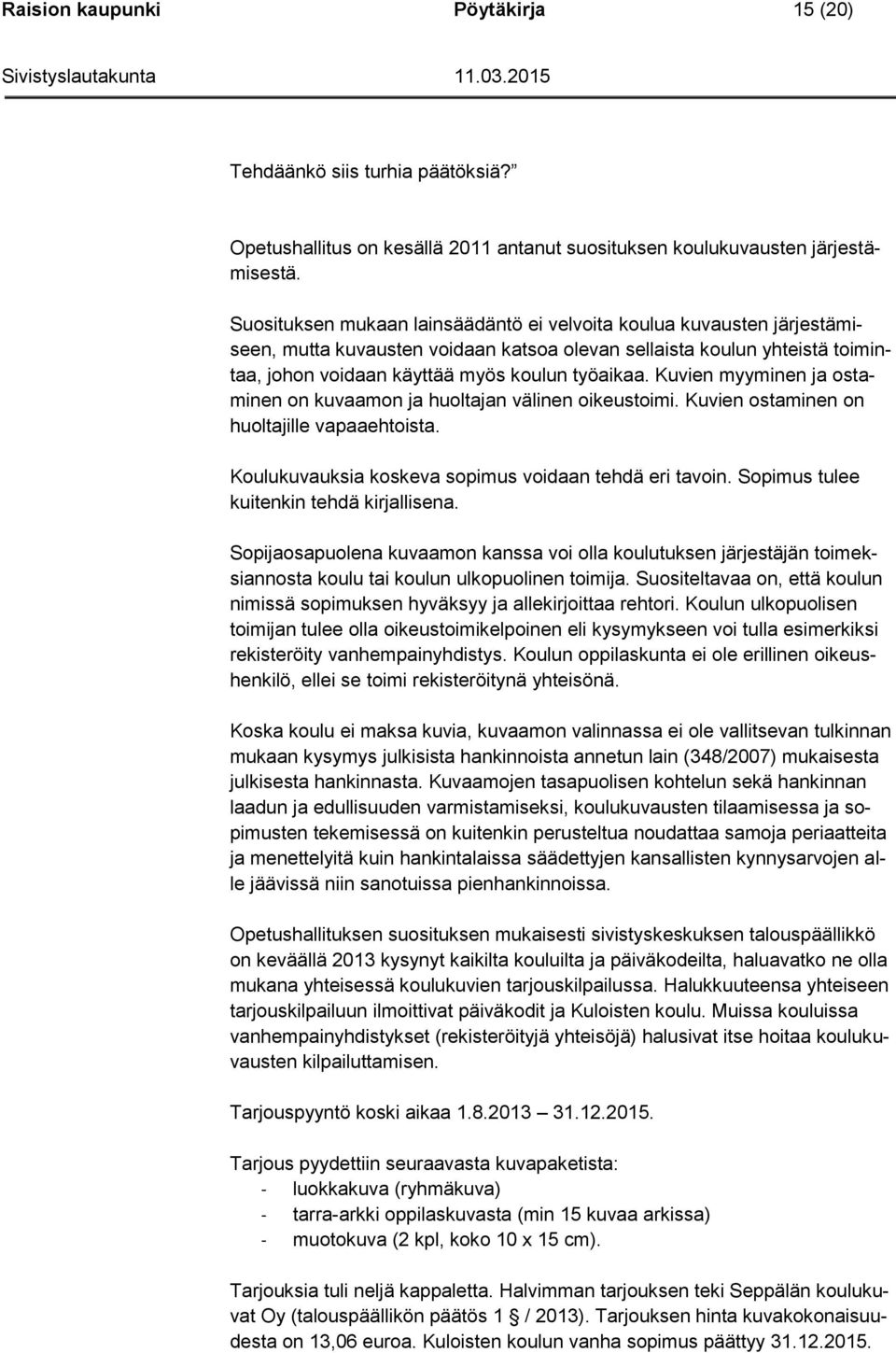 Kuvien myyminen ja ostaminen on kuvaamon ja huoltajan välinen oikeustoimi. Kuvien ostaminen on huoltajille vapaaehtoista. Koulukuvauksia koskeva sopimus voidaan tehdä eri tavoin.