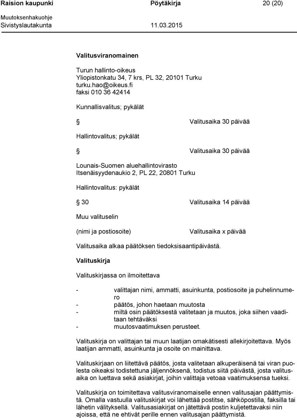 Hallintovalitus: pykälät 30 Valitusaika 14 päivää Muu valituselin (nimi ja postiosoite) Valitusaika x päivää Valitusaika alkaa päätöksen tiedoksisaantipäivästä.