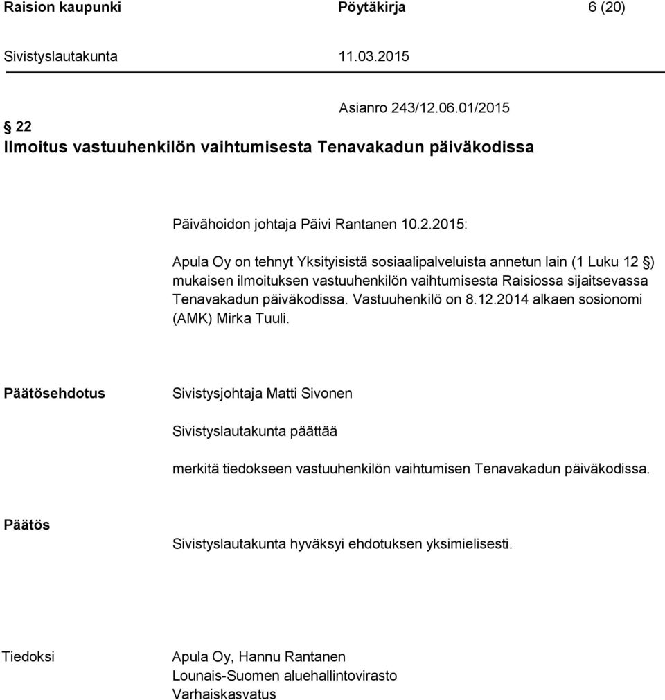 3/12.06.01/2015 22 Ilmoitus vastuuhenkilön vaihtumisesta Tenavakadun päiväkodissa Päivähoidon johtaja Päivi Rantanen 10.2.2015: Apula Oy on tehnyt Yksityisistä