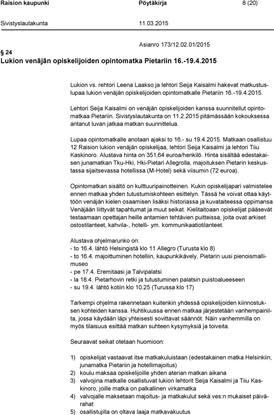 Lehtori Seija Kaisalmi on venäjän opiskelijoiden kanssa suunnitellut opintomatkaa Pietariin. Sivistyslautakunta on 11.2.2015 pitämässään kokouksessa antanut luvan jatkaa matkan suunnittelua.