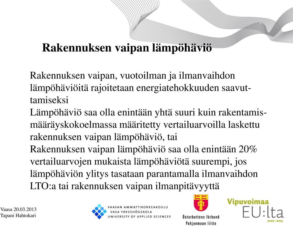 laskettu rakennuksen vaipan lämpöhäviö, tai Rakennuksen vaipan lämpöhäviö saa olla enintään 20% vertailuarvojen mukaista