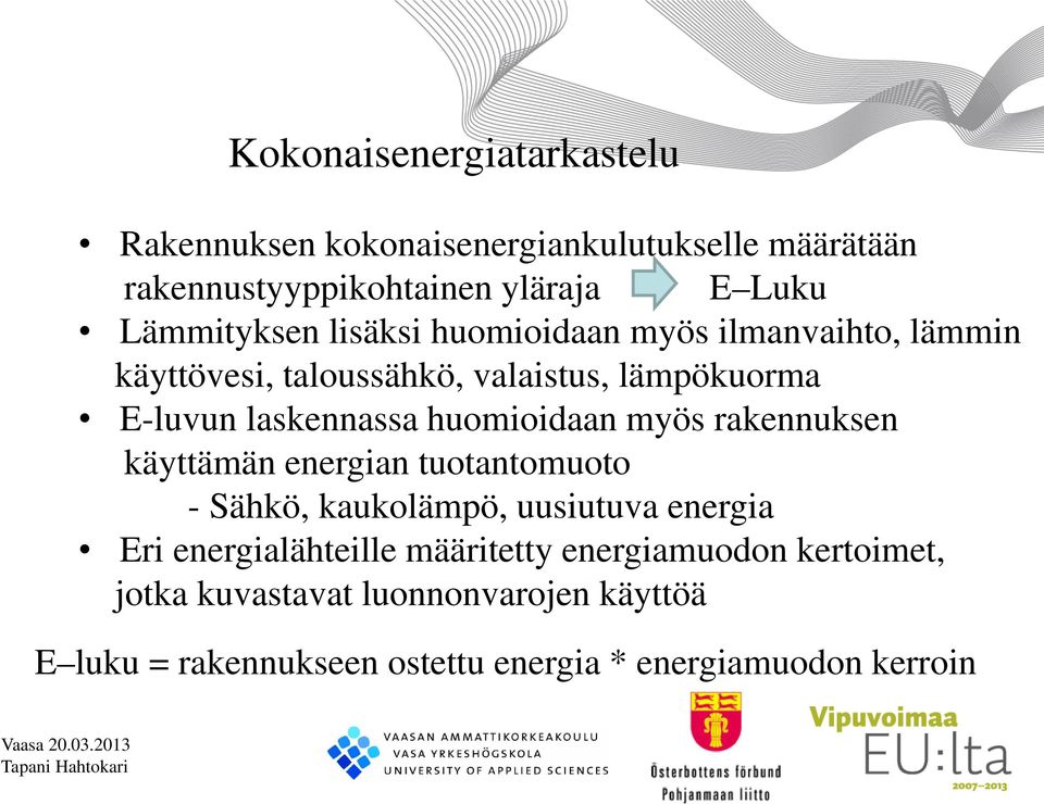 huomioidaan myös rakennuksen käyttämän energian tuotantomuoto - Sähkö, kaukolämpö, uusiutuva energia Eri energialähteille