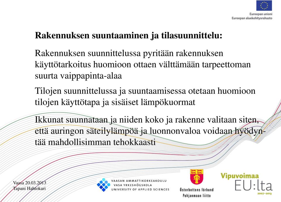 suuntaamisessa otetaan huomioon tilojen käyttötapa ja sisäiset lämpökuormat Ikkunat suunnataan ja niiden