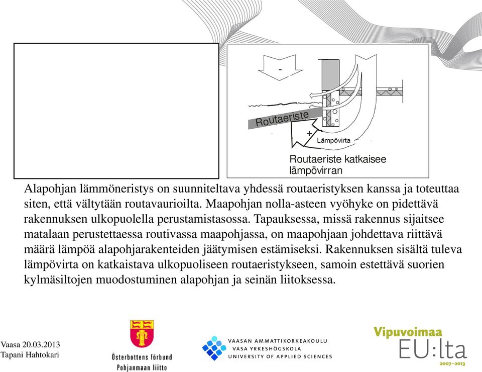 Tapauksessa, missä rakennus sijaitsee matalaan perustettaessa routivassa maapohjassa, on maapohjaan johdettava riittävä määrä lämpöä