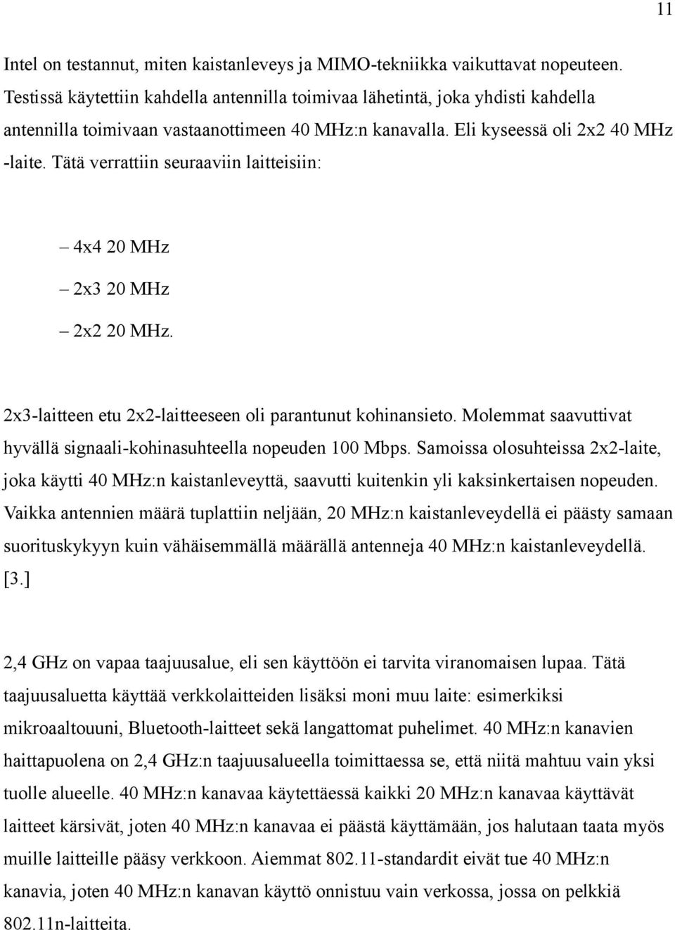 Tätä verrattiin seuraaviin laitteisiin: 4x4 20 MHz 2x3 20 MHz 2x2 20 MHz. 2x3-laitteen etu 2x2-laitteeseen oli parantunut kohinansieto.