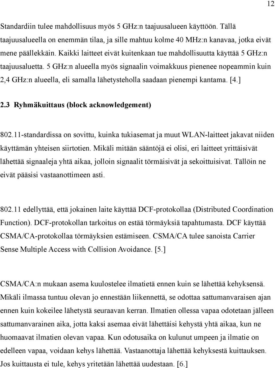 5 GHz:n alueella myös signaalin voimakkuus pienenee nopeammin kuin 2,4 GHz:n alueella, eli samalla lähetysteholla saadaan pienempi kantama. [4.] 2.3 Ryhmäkuittaus (block acknowledgement) 802.