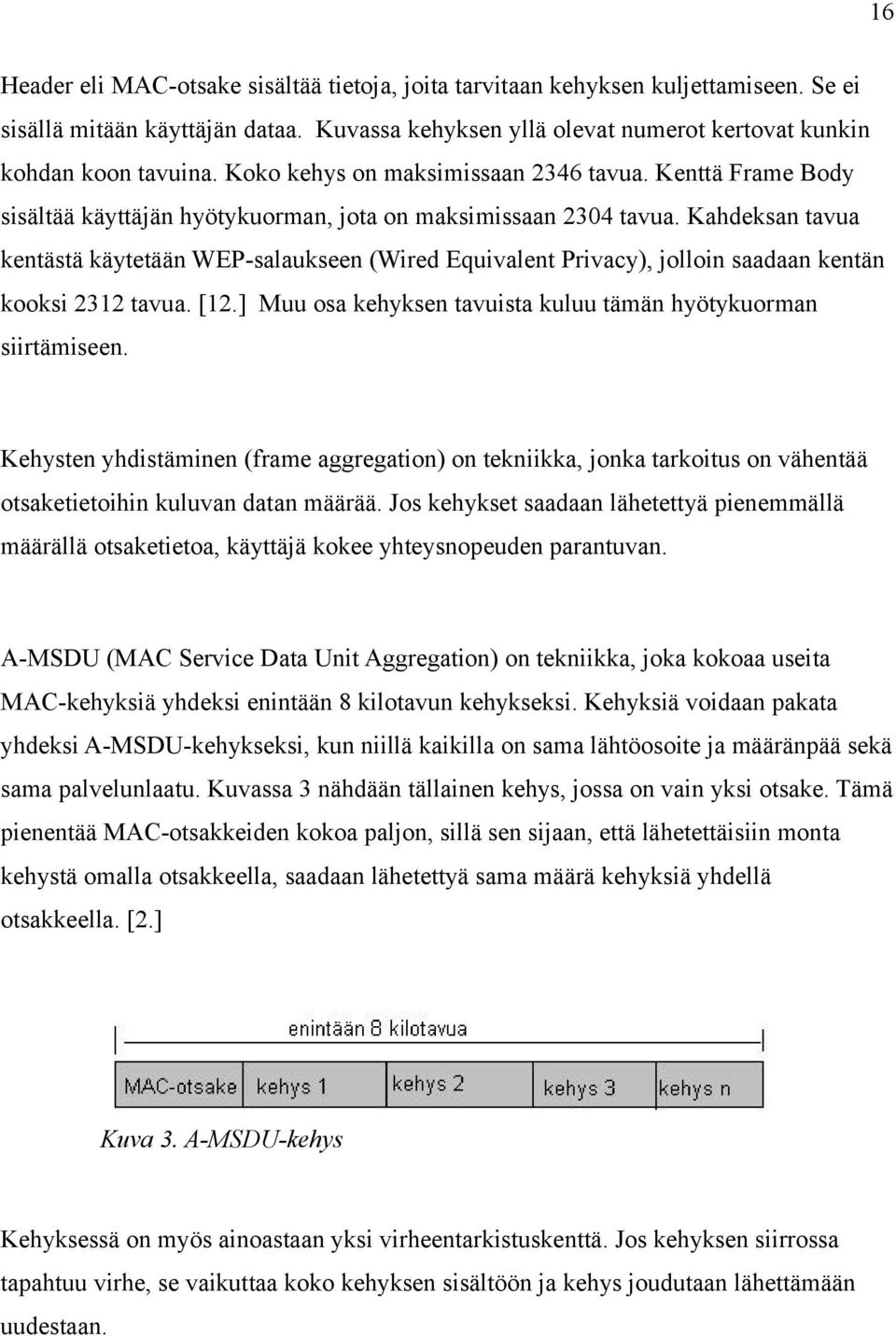 Kahdeksan tavua kentästä käytetään WEP-salaukseen (Wired Equivalent Privacy), jolloin saadaan kentän kooksi 2312 tavua. [12.] Muu osa kehyksen tavuista kuluu tämän hyötykuorman siirtämiseen.