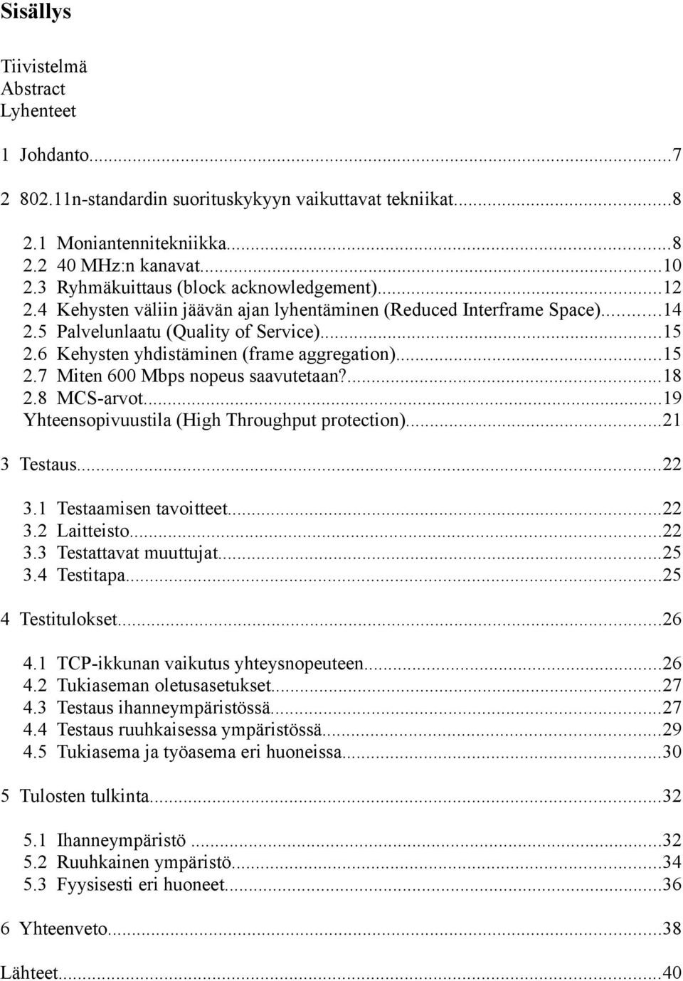 6 Kehysten yhdistäminen (frame aggregation)...15 2.7 Miten 600 Mbps nopeus saavutetaan?...18 2.8 MCS-arvot...19 Yhteensopivuustila (High Throughput protection)...21 3 Testaus...22 3.