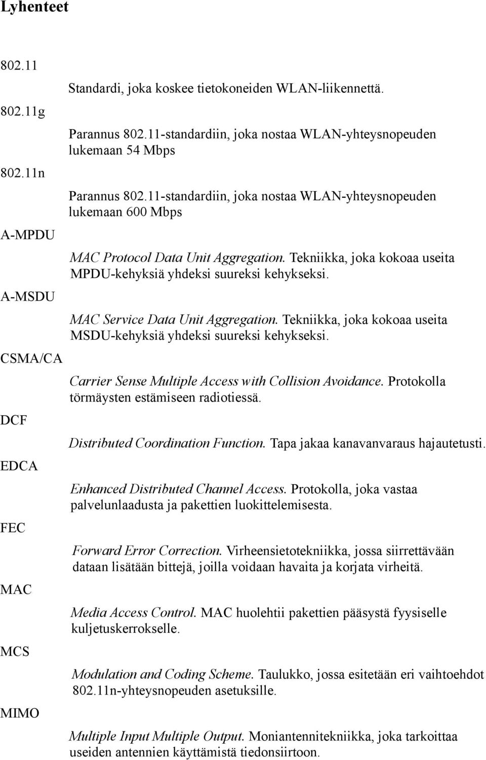 Tekniikka, joka kokoaa useita MPDU-kehyksiä yhdeksi suureksi kehykseksi. MAC Service Data Unit Aggregation. Tekniikka, joka kokoaa useita MSDU-kehyksiä yhdeksi suureksi kehykseksi.